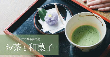 松江の茶の湯文化 お茶と和菓子 詳しくはこちらをクリック